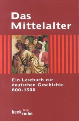 Das Mittelalter: Ein Lesebuch zur deutschen Geschichte 800-1500 (Beck'sche Reihe) Das Mittelalter: Ein Lesebuch zur deutschen Geschichte 800-1500 (Beck'sche Reihe)