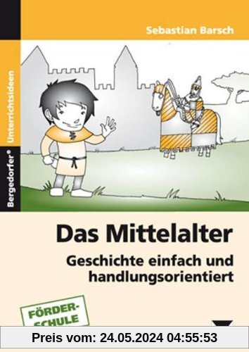 Das Mittelalter: Geschichte einfach und handlungsorientiert. 5. bis 9. Klasse