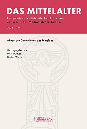 Das Mittelalter. Perspektiven mediävistischer Forschung : Zeitschrift... / 2022, Band 27, Heft 1: Akustische Dimensionen des Mittelalters (Das ... : Zeitschrift des Mediävistenverbandes) von Heidelberg University Publishing
