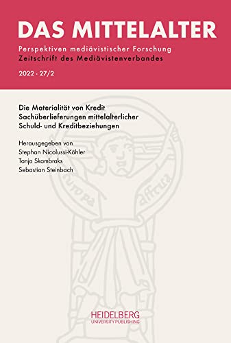 Das Mittelalter. Perspektiven mediävistischer Forschung : Zeitschrift... / 2022, Band 27, Heft 2: Die Materialität von Kredit. Sachüberlieferungen ... : Zeitschrift des Mediävistenverbandes) von Heidelberg University Publishing