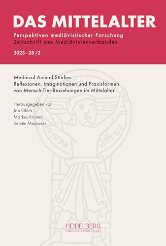 Das Mittelalter. Perspektiven mediävistischer Forschung : Zeitschrift... / 2023, Band 28, Heft 2: Medieval Animal Studies. Reflexionen, Imaginationen ... : Zeitschrift des Mediävistenverbandes) von Heidelberg University Publishing