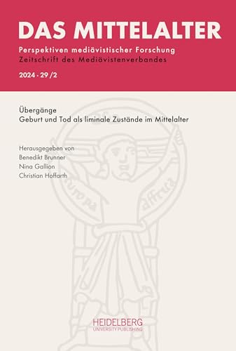 Das Mittelalter. Perspektiven mediävistischer Forschung : Zeitschrift... / 2024, Band 29, Heft 2: Übergänge. Geburt und Tod als liminale Zustände im ... : Zeitschrift des Mediävistenverbandes) von Heidelberg University Publishing