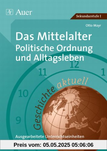 Das Mittelalter: Politische Ordnung und Alltagsleben: Ausgearbeitete Unterrichtseinheiten mit Kopiervorlagen und Lösungen
