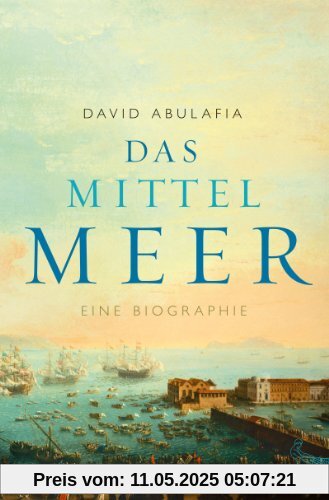 Das Mittelmeer: Eine Biographie