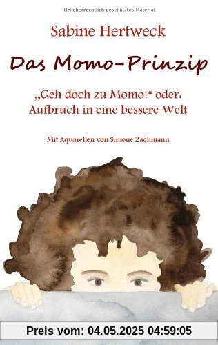 Das Momo-Prinzip: Geh doch zu Momo! oder: Aufbruch in eine bessere Welt Das Momo-Prinzip: Geh doch zu Momo! oder: Aufbruch in eine bessere Welt