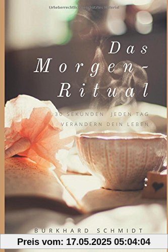 Das Morgen-Ritual: 30 Sekunden jeden Tag verändern dein Leben (Lebensfreude-Begeisterung, Band 1)