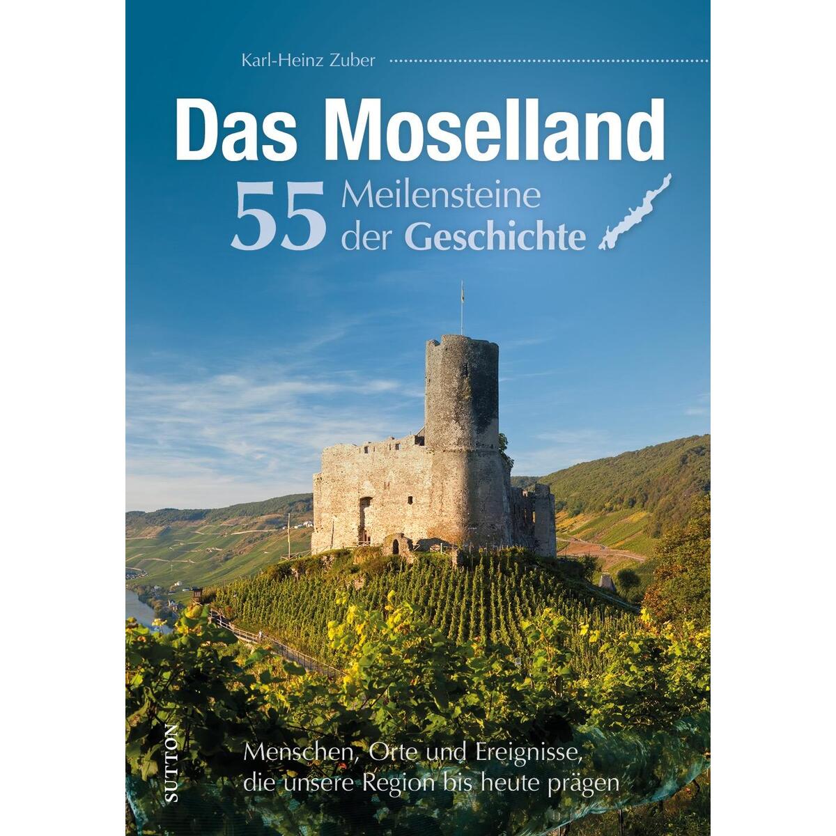 Das Moselland. 55 Meilensteine der Geschichte Das Moselland. 55 Meilensteine der Geschichte von Sutton Verlag GmbH