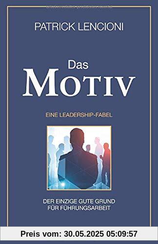 Das Motiv: Der einzige gute Grund für Führungsarbeit - eine Leadership-Fabel: Der einzige gute Grund für Führungsarbeit - eine Leadership-Fabel Das Motiv: Der einzige gute Grund für Führungsarbeit - eine Leadership-Fabel: Der einzige gute Grund für Führungsarbeit - eine Leadership-Fabel
