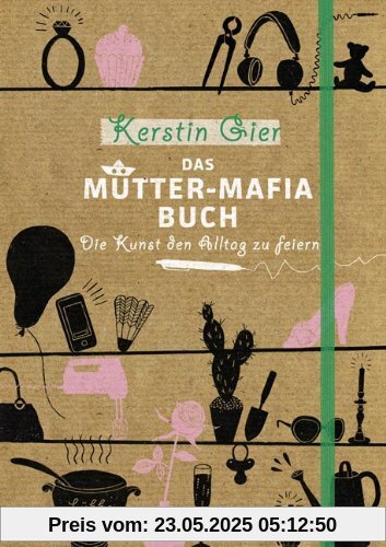 Das Mütter-Mafia-Buch: Die Kunst den Alltag zu feiern