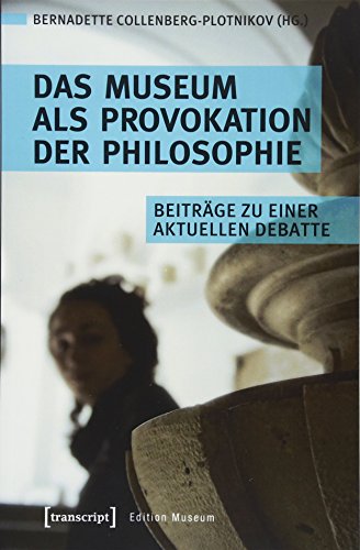 Das Museum als Provokation der Philosophie: Beiträge zu einer aktuellen Debatte (Edition Museum, Bd. 27)