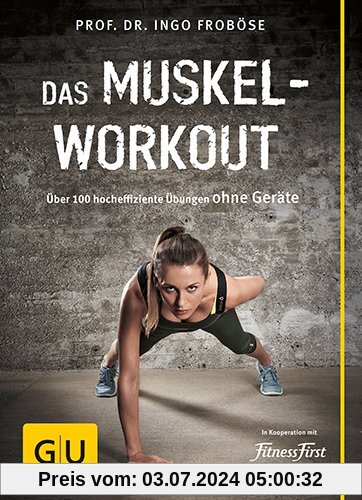 Das Muskel-Workout: Über 100 hocheffiziente Übungen ohne Geräte (GU Einzeltitel Gesundheit/Fitness/Alternativheilkunde)