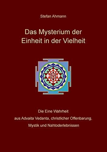 Das Mysterium der Einheit in der Vielheit: Die Eine Wahrheit aus Advaita Vedanta, christlicher... Das Mysterium der Einheit in der Vielheit: Die Eine Wahrheit aus Advaita Vedanta, christlicher...