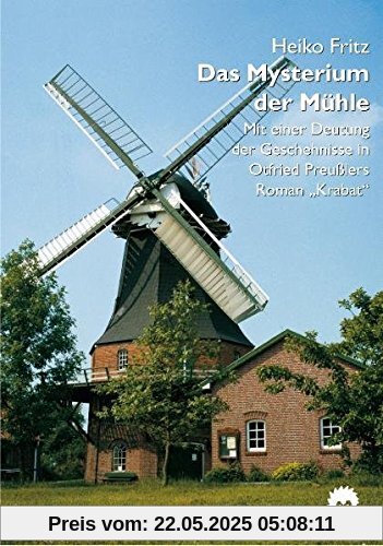 Das Mysterium der Mühle: Mit einer Deutung der Geschehnisse in Otfried Preusslers Roman Krabat (Literatur- und Medienwissenschaft)