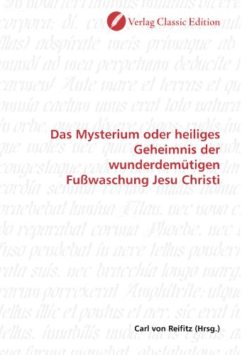 Das Mysterium oder heiliges Geheimnis der wunderdemütigen Fußwaschung Jesu Christi Das Mysterium oder heiliges Geheimnis der wunderdemütigen Fußwaschung Jesu Christi von Verlag Classic Edition