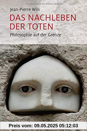 Das Nachleben der Toten: Philosophie auf der Grenze