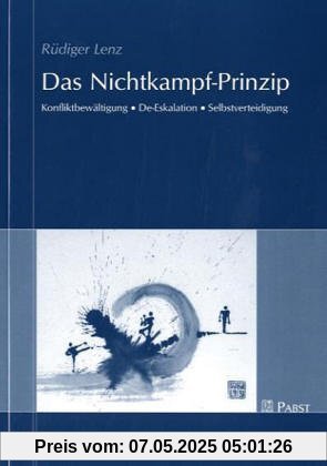 Das Nichtkampf-Prinzip: Konfliktbewältigung - De-Eskalation - Selbstverteidigung Das Nichtkampf-Prinzip: Konfliktbewältigung - De-Eskalation - Selbstverteidigung