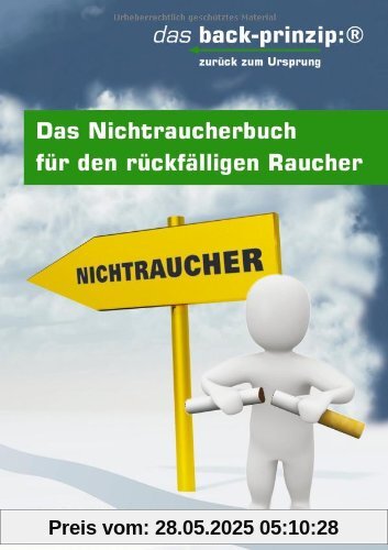 Das Nichtraucherbuch für den rückfälligen Raucher. Das back-prinzip: Zurück zum Ursprung.