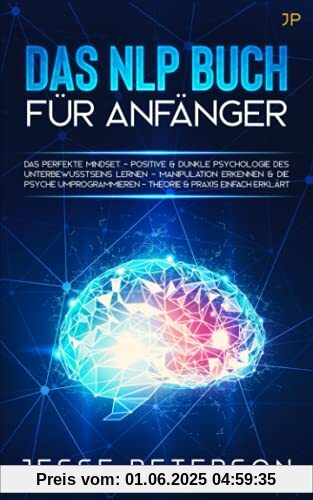 Das Nlp Buch für Anfänger: Das perfekte Mindset - Positive & dunkle Psychologie des Unterbewusstseins lernen - Manipulation erkennen & die Psyche ... einfach erklärt (Psychologie für Anfänger)