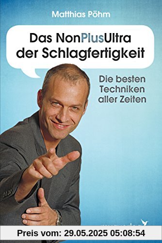 Das NonPlusUltra der Schlagfertigkeit: Die besten Techniken aller Zeiten Das NonPlusUltra der Schlagfertigkeit: Die besten Techniken aller Zeiten