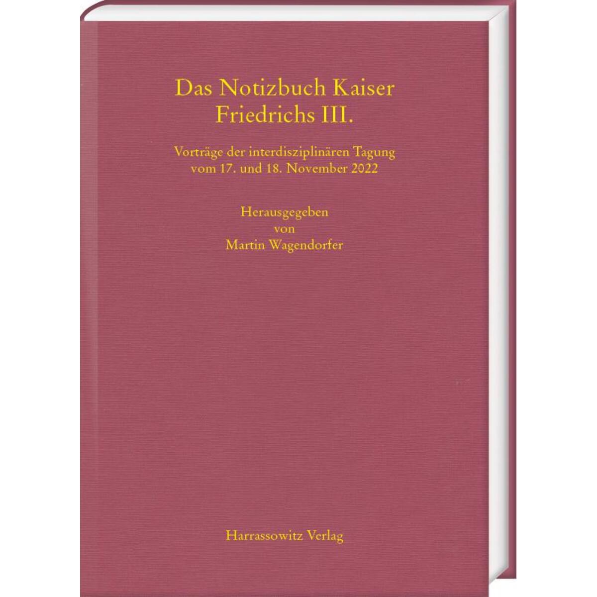 Das Notizbuch Kaiser Friedrichs III. Das Notizbuch Kaiser Friedrichs III. von Harrassowitz Verlag