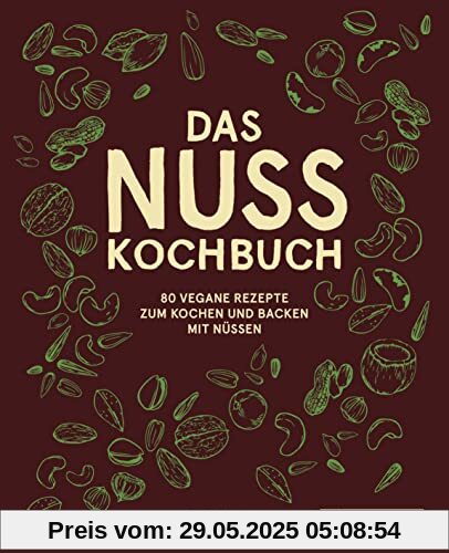 Das Nuss-Kochbuch: 80 vegane Rezepte zum Kochen und Backen mit Nüssen Das Nuss-Kochbuch: 80 vegane Rezepte zum Kochen und Backen mit Nüssen