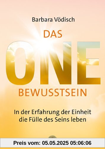 Das One-Bewusstsein: In der Erfahrung der Einheit die Fülle des Seins leben