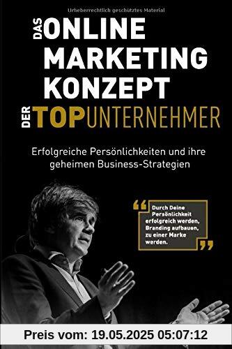 Das Online Marketing Konzept der Top Unternehmer: Erfolgreiche Persönlichkeiten und ihre geheimen Business-Strategien. Durch Persönlichkeit erfolgreich werden, Branding aufbauen, zu einer Marke werden