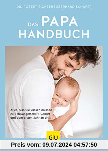 Das Papa-Handbuch: Alles, was Sie wissen müssen zu Schwangerschaft, Geburt und dem ersten Jahr mit Baby (GU Textratgeber Partnerschaft & Familie)