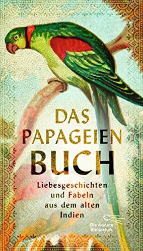 Das Papageienbuch: Liebesgeschichten und Fabeln aus dem alten Indien (Die Andere Bibliothek, B... Das Papageienbuch: Liebesgeschichten und Fabeln aus dem alten Indien (Die Andere Bibliothek, B...