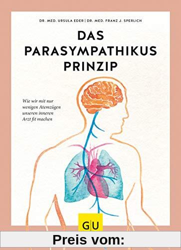 Das Parasympathikus-Prinzip: Wie wir mit wenigen Atemzügen unseren inneren Arzt fit machen (GU Einzeltitel Gesundheit/Alternativheilkunde)