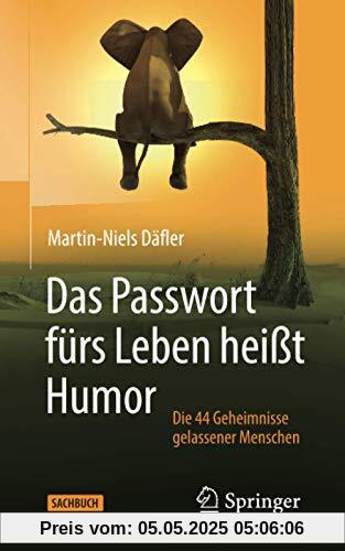 Das Passwort fürs Leben heißt Humor: Die 44 Geheimnisse gelassener Menschen