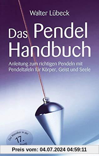 Das Pendel-Handbuch: Anleitung zum richtigen Pendeln mit Pendeltafeln für Körper, Geist und Seele