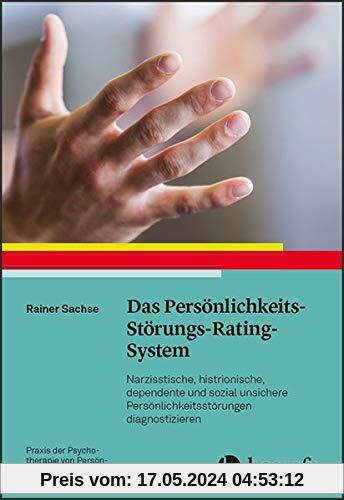 Das Persönlichkeits-Störungs-Rating-System: Nazisstische, histrionische, dependente und sozial unsichere Persönlichkeitsstörungen diagnostizieren ... Psychotherapie von Persönlichkeitsstörungen)