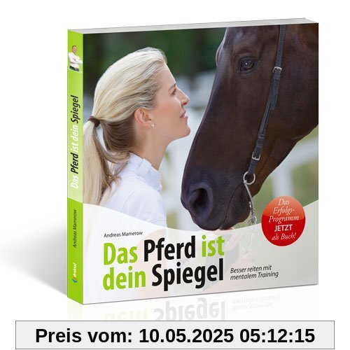 Das Pferd ist dein Spiegel: Besser reiten mit mentalem Training