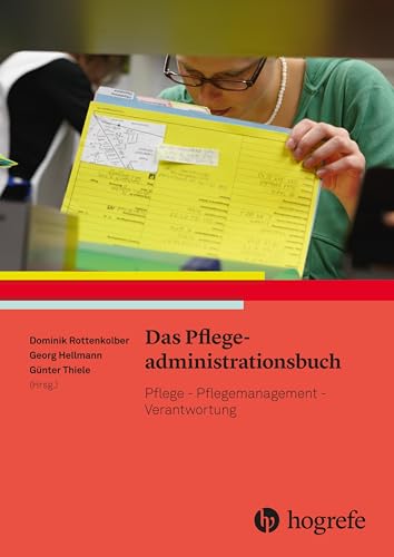 Das Pflegeadministrationsbuch: Pflege - Pflegemanagement - Verantwortung Das Pflegeadministrationsbuch: Pflege - Pflegemanagement - Verantwortung von Hogrefe AG