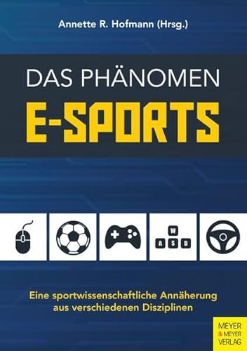 Das Phänomen E-Sport: Eine wissenschaftliche Annäherung aus verschiedenen Disziplinen von Meyer + Meyer Fachverlag