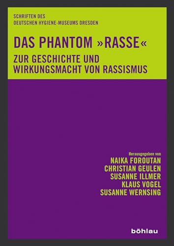 Das Phantom »Rasse«: Zur Geschichte und Wirkungsmacht von Rassismus (Schriften des Deutschen Hygiene-Museums Dresden, Band 13)