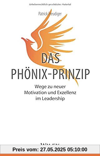 Das Phönix-Prinzip: Wege zu neuer Motivation und Exzellenz im Leadership