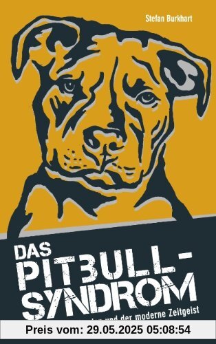 Das Pitbull-Syndrom: Die Angst vor Hunden und der moderne Zeitgeist Das Pitbull-Syndrom: Die Angst vor Hunden und der moderne Zeitgeist