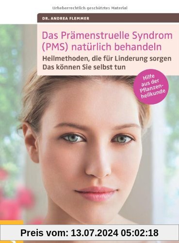 Das Prämenstruelle Syndrom (PMS) natürlich behandeln: Heilmethoden, die für Linderung sorgen. Das können Sie selbst tun: Heilmethoden, die für ... selbst tun. Hilfe aus der Pflanzenheilkunde