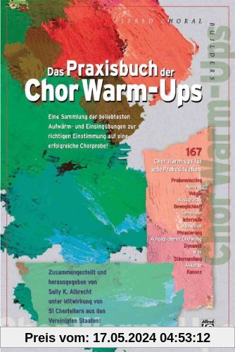 Das Praxisbuch der Chor Warm-Ups: Eine Sammlung der bewährtesten Aufwärm- und Einsingübungen zur richtigen Einstimmung auf eine erfolgreiche Chorprobe