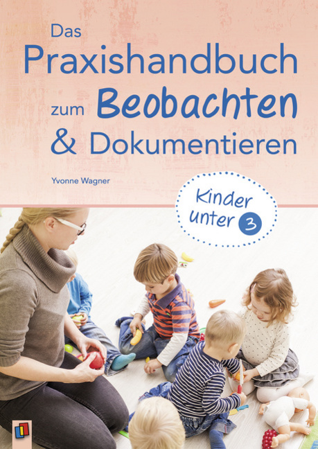 Das Praxishandbuch zum Beobachten und Dokumentieren – Kinder unter 3 Das Praxishandbuch zum Beobachten und Dokumentieren – Kinder unter 3 von Verlag an der Ruhr