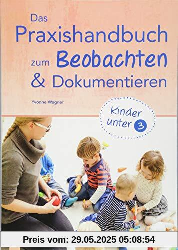 Das Praxishandbuch zum Beobachten und Dokumentieren – Kinder unter 3 Das Praxishandbuch zum Beobachten und Dokumentieren – Kinder unter 3