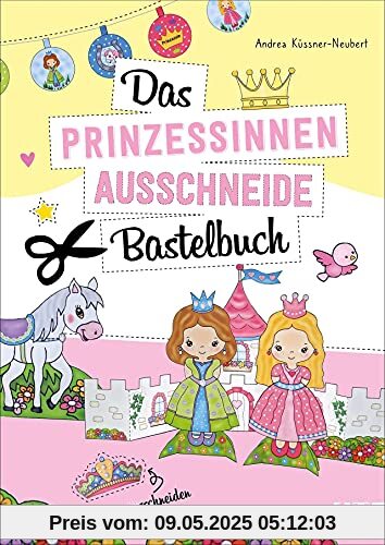 Das Prinzessinnen-Ausschneide-Bastelbuch. Kinderleichte Bastel-Ideen. Märchenschloss, Krone, Pony: Bastel-, Spielspaß und Feinmotorik-Training