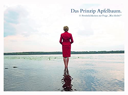 Das Prinzip Apfelbaum. 11 Persönlichkeiten zur Frage „Was bleibt?“: Gedanken und Portraits von Egon Bahr, Günter Grass, Margot Käßmann, Dieter Mann, ... Richard von Weizsäcker und Wim Wenders