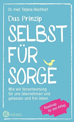 Das Prinzip Selbstfürsorge: Wie wir Verantwortung für uns übernehmen und gelassen und frei leb...