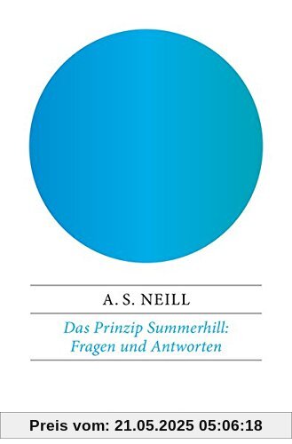 Das Prinzip Summerhill: Fragen und Antworten: Argumente, Erfahrungen, Ratschläge