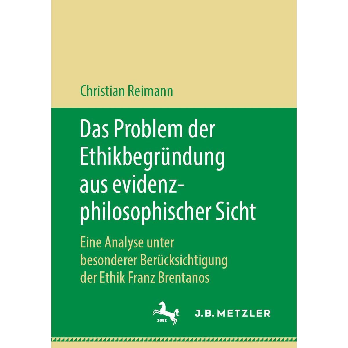 Das Problem der Ethikbegründung aus evidenzphilosophischer Sicht Das Problem der Ethikbegründung aus evidenzphilosophischer Sicht von Metzler Verlag, J.B.