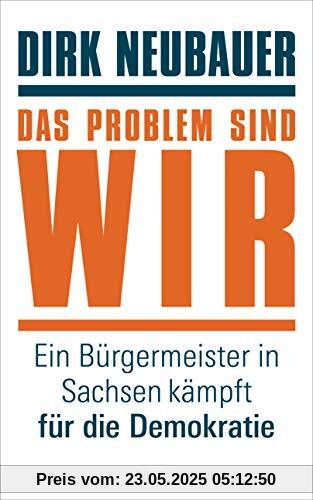Das Problem sind wir: Ein Bürgermeister in Sachsen kämpft für die Demokratie Das Problem sind wir: Ein Bürgermeister in Sachsen kämpft für die Demokratie