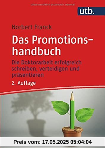 Das Promotionshandbuch: Die Doktorarbeit erfolgreich schreiben, verteidigen und präsentieren